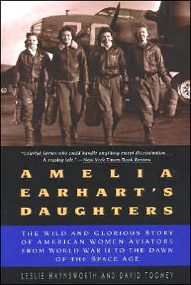 Amelia Earhart's Daughters: The Wild And Glorious Story Of American Women Aviators From World War II To The Dawn Of The Space Age book written by Leslie Haynsworth