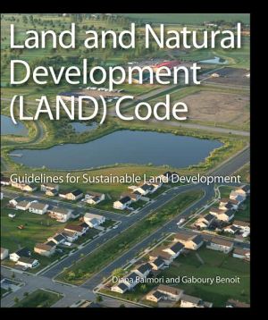 The Land and Natural Development (LAND) Code: Guidelines for Environmentally Sustainable Land Development book written by Diana Balmori