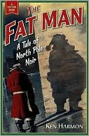 The Fat Man: A Tale of North Pole Noir book written by Ken Harmon
