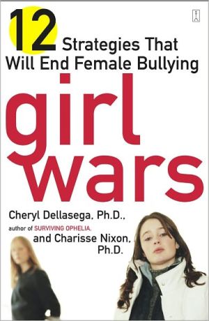 Girl Wars: 12 Strategies That Will End Female Bullying book written by Cheryl Dellasega