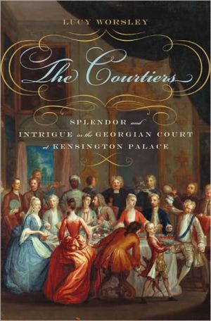 The Courtiers: Splendor and Intrigue in the Georgian Court at Kensington Palace book written by Lucy Worsley