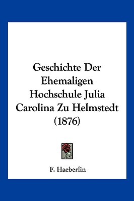 Geschichte Der Ehemaligen Hochschule Julia Carolina Zu Helmstedt magazine reviews