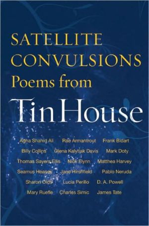 Satellite Convulsions: Poems from Tin House, Satellite Convulsions: Poems from Tin House celebrates the magazine's commitment to publishing innovative contemporary poetry. Featuring the best poets working today, from Nobel Prize recipients to emerging writers. Satellite Convulsions includes everythi, Satellite Convulsions: Poems from Tin House