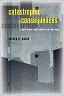 Catastrophic Consequences: Civil Wars and American Interests book written by Steven R. David