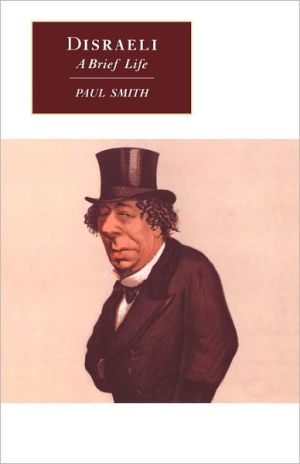 Disraeli: A Brief Life book written by Paul Smith