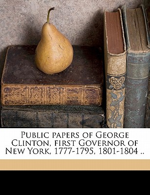 Public Papers of George Clinton, First Governor of New York, 1777-1795, 1801-1804 .. magazine reviews