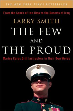 The Few and the Proud: Marine Corps Drill Instructors in Their Own Words written by Larry Smith