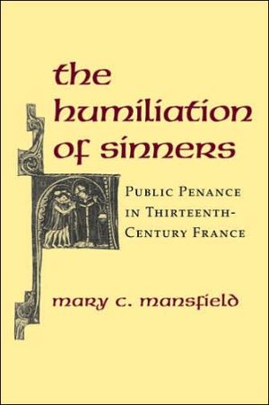 The Humiliation of Sinners: Public Penance in Thirteenth-Century France book written by Mary C. Mansfield