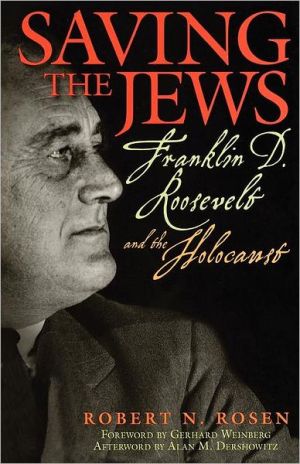 Saving the Jews: Franklin D. Roosevelt and the Holocaust book written by Robert N. Rosen