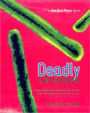 New York Times Deadly Invaders: Virus Outbreaks Around the World, from Marburn Fever to Avian Flu book written by Denise Grady