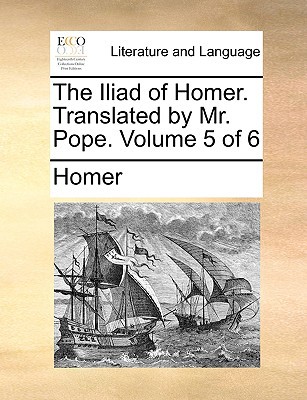 The Iliad of Homer. Translated by Mr. Pope. Volume 5 of 6 written by Homer