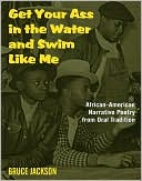 Get Your Ass in the Water and Swim like Me: African American Narrative Poetry from the Oral Tradition book written by Bruce Jackson