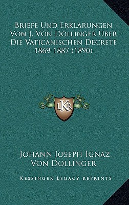 Briefe Und Erklarungen Von J. Von Dollinger Uber Die Vaticanischen Decrete 1869-1887 magazine reviews