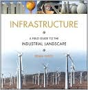 Infrastructure: A Field Guide to the Industrial Landscape book written by Brian Hayes