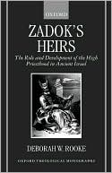 Zadok's Heirs: The Role and Development of the High Priesthood in Ancient Israel, , Zadok's Heirs: The Role and Development of the High Priesthood in Ancient Israel