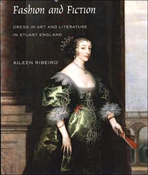 Fashion and Fiction: Dress in Art and Literature in Stuart England book written by Aileen Ribeiro